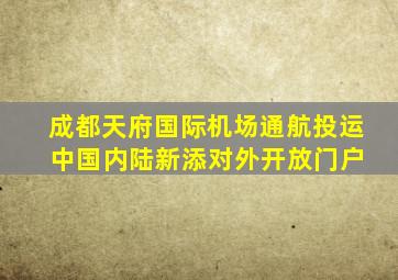 成都天府国际机场通航投运 中国内陆新添对外开放门户